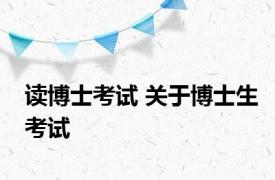 读博士考试 关于博士生考试