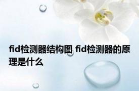 fid检测器结构图 fid检测器的原理是什么