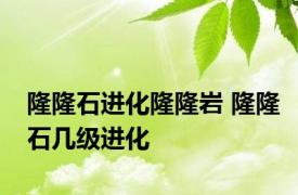 隆隆石进化隆隆岩 隆隆石几级进化