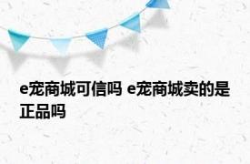 e宠商城可信吗 e宠商城卖的是正品吗 