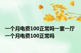 一个月电费100正常吗一室一厅 一个月电费100正常吗 