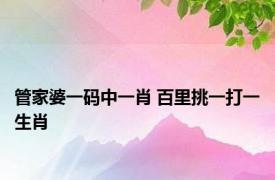 管家婆一码中一肖 百里挑一打一生肖 