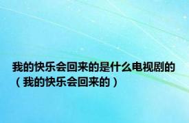 我的快乐会回来的是什么电视剧的（我的快乐会回来的）