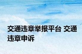 交通违章举报平台 交通违章申诉 