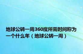 地球公转一周360度所需时间称为一个什么年（地球公转一周）