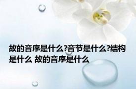 故的音序是什么?音节是什么?结构是什么 故的音序是什么 