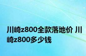 川崎z800全款落地价 川崎z800多少钱 