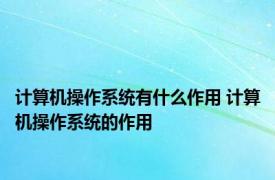 计算机操作系统有什么作用 计算机操作系统的作用