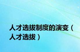 人才选拔制度的演变（人才选拔）