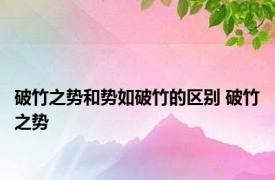 破竹之势和势如破竹的区别 破竹之势 