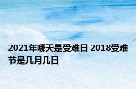 2021年哪天是受难日 2018受难节是几月几日 