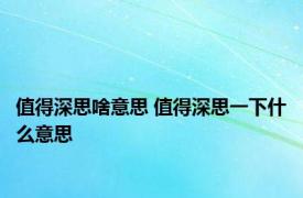 值得深思啥意思 值得深思一下什么意思 