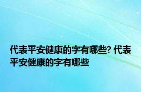 代表平安健康的字有哪些? 代表平安健康的字有哪些