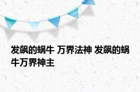 发飙的蜗牛 万界法神 发飙的蜗牛万界神主 