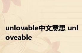 unlovable中文意思 unloveable 