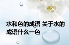 水和色的成语 关于水的成语什么一色