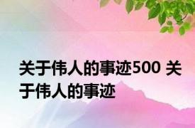 关于伟人的事迹500 关于伟人的事迹