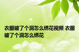 衣服破了个洞怎么绣花视频 衣服破了个洞怎么绣花