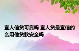 宜人信贷可靠吗 宜人贷是宜信的么用他贷款安全吗