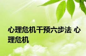 心理危机干预六步法 心理危机 