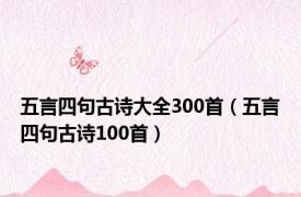 五言四句古诗大全300首（五言四句古诗100首）