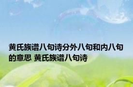 黄氏族谱八句诗分外八句和内八句的意思 黄氏族谱八句诗 