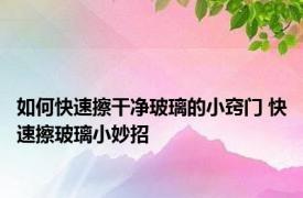 如何快速擦干净玻璃的小窍门 快速擦玻璃小妙招