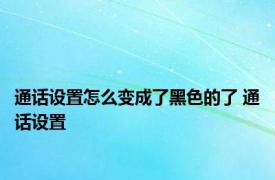 通话设置怎么变成了黑色的了 通话设置 