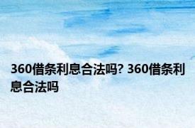 360借条利息合法吗? 360借条利息合法吗 