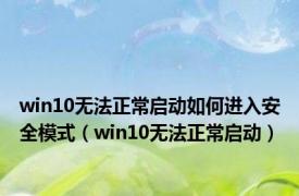 win10无法正常启动如何进入安全模式（win10无法正常启动）