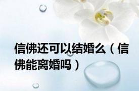 信佛还可以结婚么（信佛能离婚吗）