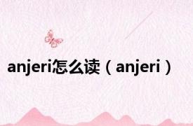 anjeri怎么读（anjeri）