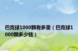 巴克球1000颗有多重（巴克球1000颗多少钱）