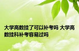 大学高数挂了可以补考吗 大学高数挂科补考容易过吗 