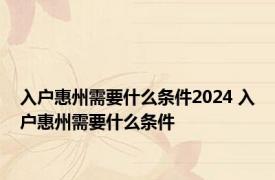 入户惠州需要什么条件2024 入户惠州需要什么条件