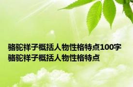 骆驼祥子概括人物性格特点100字 骆驼祥子概括人物性格特点