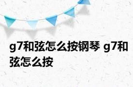 g7和弦怎么按钢琴 g7和弦怎么按 