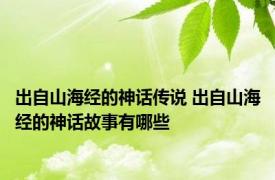 出自山海经的神话传说 出自山海经的神话故事有哪些