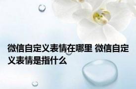 微信自定义表情在哪里 微信自定义表情是指什么