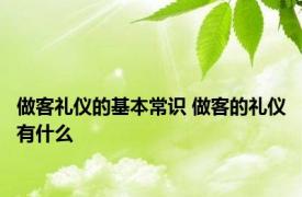 做客礼仪的基本常识 做客的礼仪有什么