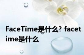 FaceTime是什么? facetime是什么 