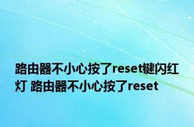 路由器不小心按了reset键闪红灯 路由器不小心按了reset 