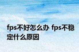 fps不好怎么办 fps不稳定什么原因