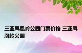 三亚凤凰岭公园门票价格 三亚凤凰岭公园 