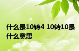 什么是10转4 10转10是什么意思 