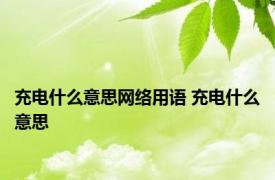 充电什么意思网络用语 充电什么意思 