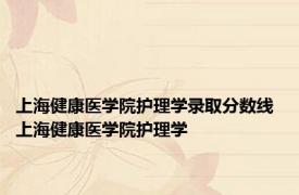 上海健康医学院护理学录取分数线 上海健康医学院护理学 