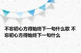 不忘初心方得始终下一句什么歌 不忘初心方得始终下一句什么