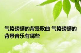 气势磅礴的背景歌曲 气势磅礴的背景音乐有哪些