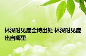 林深时见鹿全诗出处 林深时见鹿出自哪里